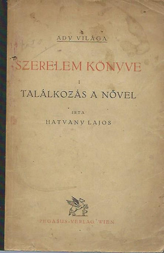 Hatvany Lajos - Szerelem knyve I. Tallkozs a nvel (Ady vilga)