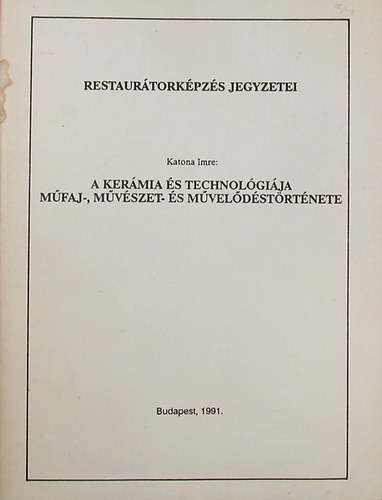 Katona Imre - A kermia s technolgija, mfaj-, mvszet- s mveldstrtnete (Restaurtorkpzs jegyzetei)