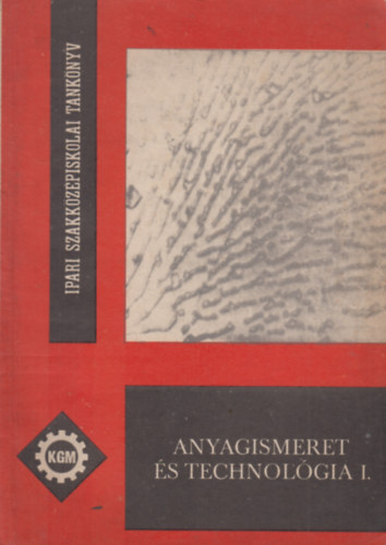 Kovács Ágoston - Dr. Poprócsi István - Anyagismeret és technológia I-II. - Ipari Szakközépiskolai Tankönyv