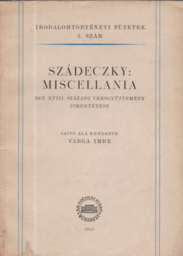 Varga Imre  (szerk.) - Sz�deczky: Miscellania - egy XVIII. sz�zadi versgy�jtem�ny ismertet�se (Dedik�lt)