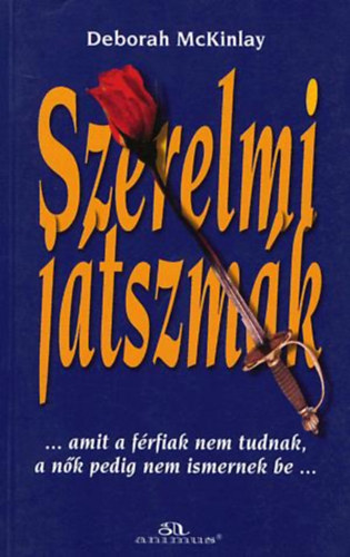 SZERZ Deborah McKinlay SZERKESZT Kukucska Zsfia FORDT Tth Tams Boldizsr - Szerelmi jtszmk AMIT A FRFIAK NEM TUDNAK, A NK PEDIG NEM ISMERNEK BE  Rzs fzisok, Tudja meg mindenki, Hozzd vagy hozzm?,  A csata