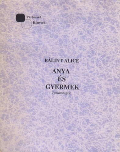B�lint Alice - Anya �s gyermek (tanulm�nyok)