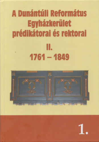 A Dunntli Reformtus Egyhzkerlet prdiktorai s rektorai II. 1-2. 1761-1849