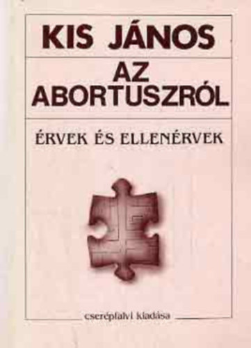 Szerk.: Keszthelyi András Kis János - Az abortuszról - ÉRVEK ÉS ELLENÉRVEK (A feladat és a megoldás eszközei; Az élethez való jog határesetekben; Az önrendelkezés elsőbbségének területe; Az erkölcsi személy; A magzat státusa; Egy méltányos abortusztörvény körvonal
