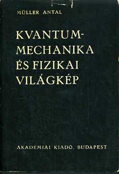 Müller Antal - Kvantummechanika és fizikai világkép