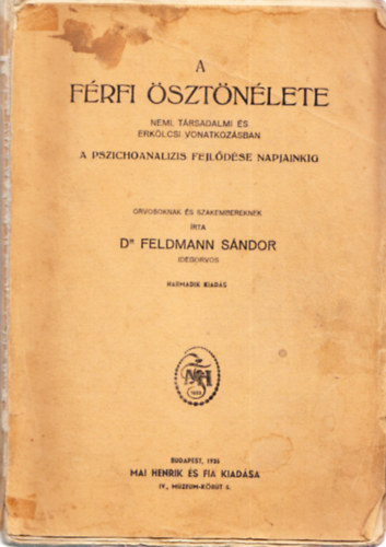 Dr. Feldmann Sándor - A férfi ösztönélete - Nemi,társadalmi és erkölcsi vonatkozásban (A pszichoanalízis fejlődése napjainkig)