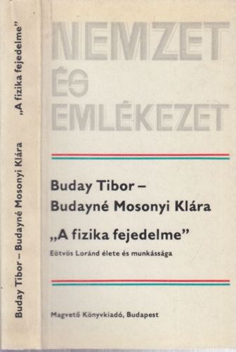 Buday Tibor, Budayn Mosonyi Klra - "A fizika fejedelme"- Etvs Lornd lete s munkssga (Nemzet s emlkezet)
