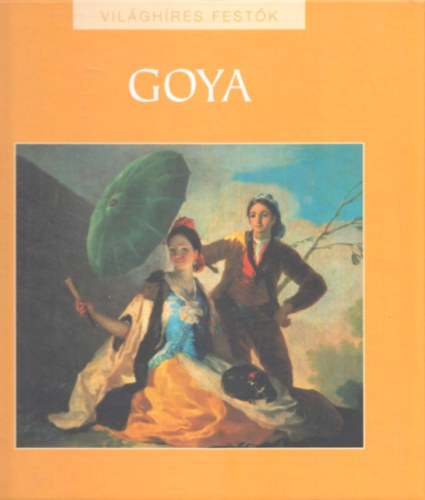 Rappai Zsuzsa  (szerk.) - Goya (Vilghres festk 19.)