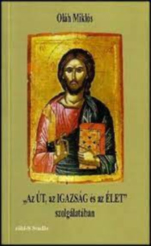 Ol�h Mikl�s - ""Az �t, az igazs�g �s az �let"" szolg�lat�ban