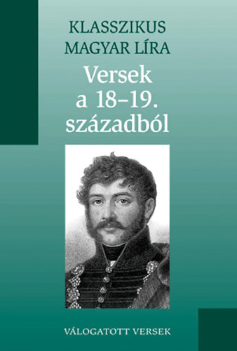 Versek a 18-19. szzadbl vl. (Klasszikus Magyar Lra 12.)