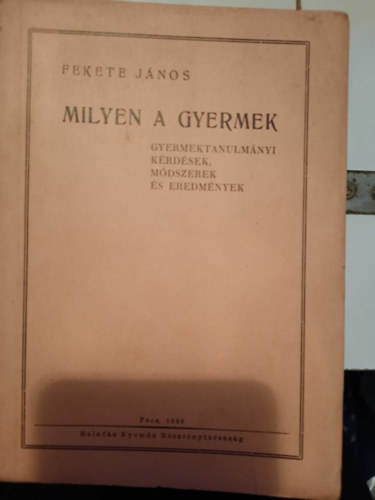 Fekete J�nos - Milyen a gyermek - Gyermektanulm�nyi k�rd�sek, m�dszerek �s eredm�nyek