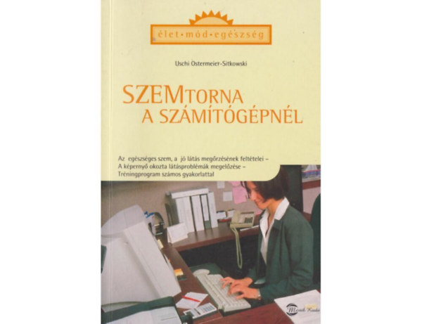 SZERZ Uschi Ostermeier-Sitkowski SZERKESZT Dr. Liptk Judit FORDT Szilgyi Gyula LEKTOR Dr. Liptk Judit - Szemtorna a szmtgpnl (A szem regenerldst elsegt wellness-technikk - Kneipp-fle szemfrd - A szemmasszzs -  Munkahelyen vgezhet gyakorlatok...)