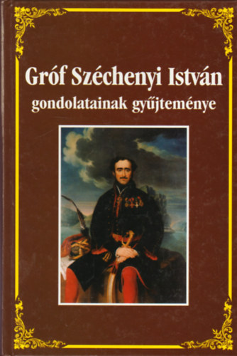 Sz�chenyi Istv�n - Gr�f Sz�chenyi Istv�n gondolatainak gy�jtem�nye