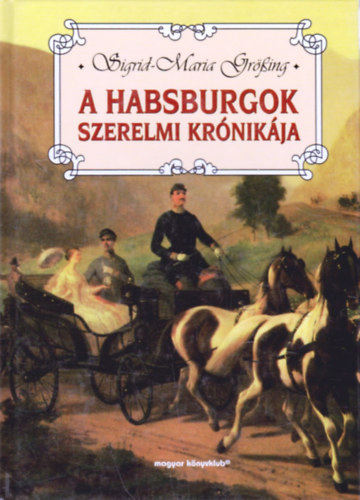 Sigrid-Maria Grssing - A Habsburgok szerelmi krnikja