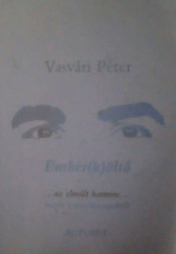 Vasv�ri P�ter - Ember(k)�lt� ...az elm�lt harminc... versek a mindennapokr�l