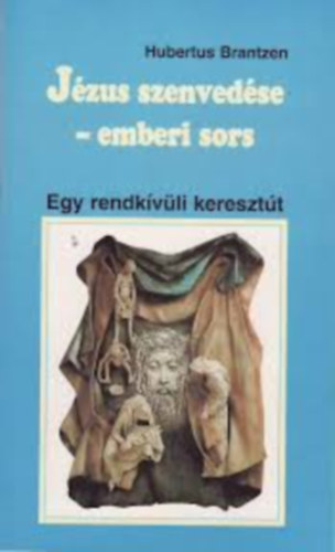 Hubertus Brantzen - Jzus szenvedse - emberi sors (Egy rendkvli keresztt)