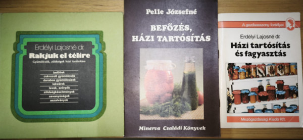 dr. Erdélyi Lajosné Pelle Józsefné - 3db tartósítással, fagyasztással kapcsolatos könyv - Házi tartósítás és fagyasztás, Befőzés, házi tartósítás, Rakjuk el télire-Gyümölcsök, zödségek házi tartósítása