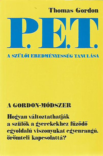 Thomas Gordon - P.E.T. A sz�l�i eredm�nyess�g tanul�sa (Hogyan v�ltoztathatj�k a sz�l�k a gyerekekhez f�z�d� egyoldal� viszonyukat egyenrang�, �r�mteli kapcsolatt�?)