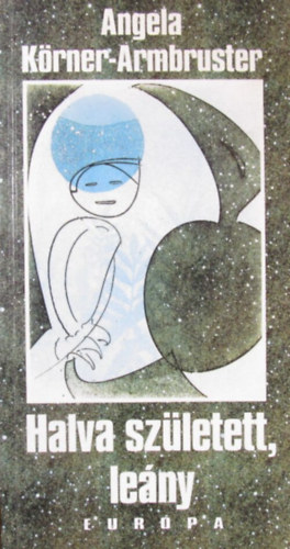 Angela K�rner-Ambruster - Halva sz�letett, le�ny. K�sz�nt�s helyett b�cs�