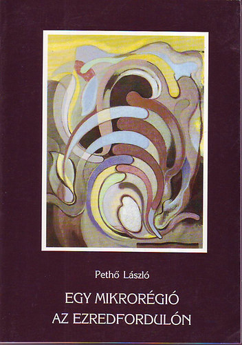 Peth� L�szl� - Egy mikror�gi� az ezredfordul�n (Tanulm�nyok,szociogr�fi�k �s publicis