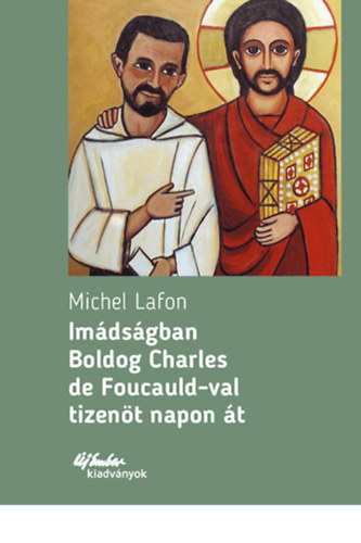 Michel Lafon - Imádságban Boldog Charles de Foucauld-val tizenöt napon át