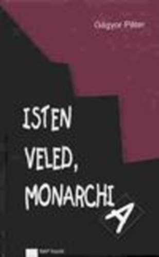 Gágyor Péter - Isten veled, Monarchia! Három dráma