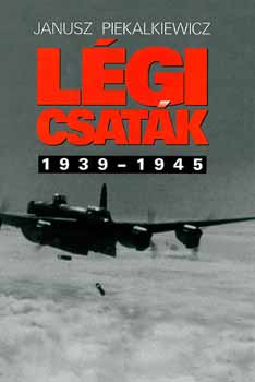 Janusz Piekalkiewicz - Légi csaták 1939-1945