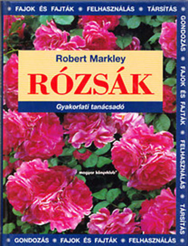 SZERZ Robert Markley FORDT Dr. Lszay Gyrgy - Rzsk GYAKORLATI TANCSAD/FAJOK S FAJTK/FELHASZNLS/TRSTS/GONDOZS  (Fontos rzsacsoportok - Rzsk trstsa ms nvnyekkel)  bevlt rzsafajtk -