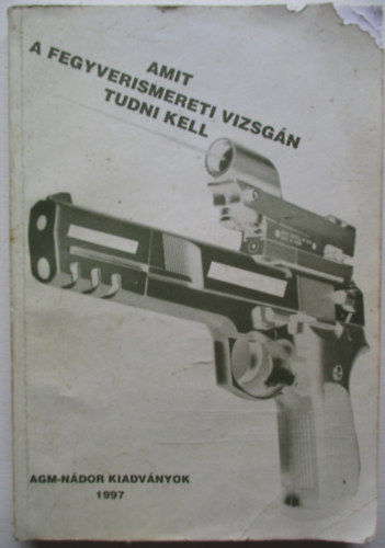 Falvassy Andrs - Amit a fegyverismereti vizsgn tudni kell