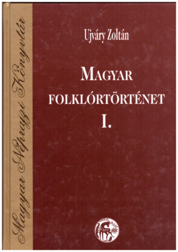 Bartha Elek  Ujvry Zoltn (szerk.) - Magyar folklrtrtnet I. - Magyar Nprajzi Knyvtr