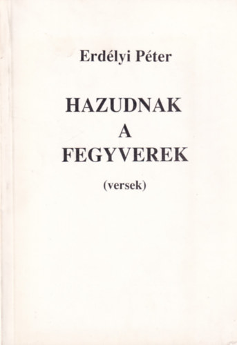 Erdélyi Péter - Hazudnak a fegyverek