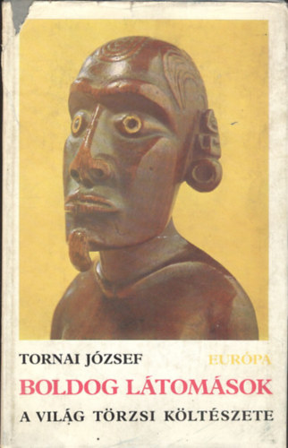 Tornai József - Boldog látomások -a világ törzsi költészete