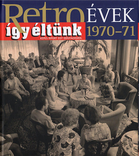 Sz�ky J�nos - Retro�vek 1970-71 - �gy �lt�nk - K�pes riport egy id�utaz�sr�l