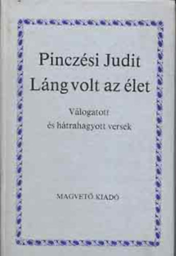 Pincz�si Judit - L�ng volt az �let - Pincz�si Judit v�logatott �s h�trahagyott versei