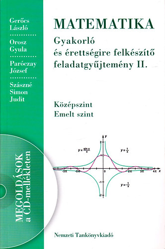 SZERZŐ Dr. Gerőcs László; Orosz Gyula; Paróczay József; Szászné Simon Judit - Matematika - Gyakorló és érettségire felkészítő feladatgyűjtemény II. KÖZÉPSZINT - EMELT SZINT- CD-nélkül