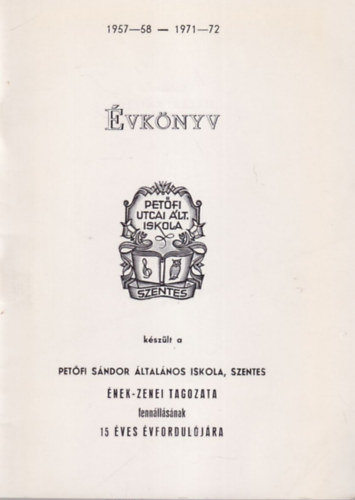 Mcsai Katalin - vknyv - Petfi Sndor ltalnos Iskola, Szentes nek-zenei Tagozata fennllsnak 15 ves vforduljra ( 1957-58 --1971-72 )