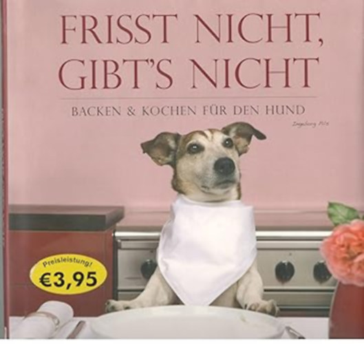 Ingeborg Pils - Frisst nicht, gibt's nicht. Backen & Kochen fr den Hund