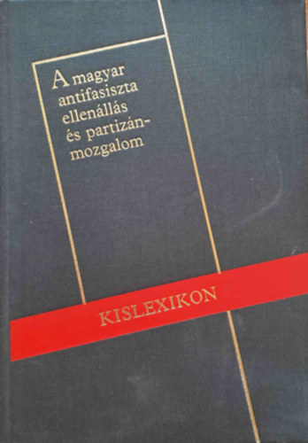 Szerkeszt:  Liptai Ervin - Bassa Endre - Gazsi Jzsef - A magyar antifasiszta ellenlls s partiznmozgalom - Kislexikon