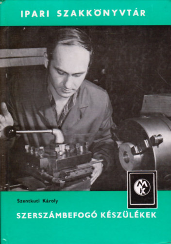 Szentkuti K�roly - Szersz�mbefog� k�sz�l�kek (Ipari szakk�nyvt�r)