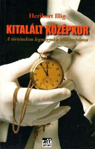 Heribert Illig - Kitallt kzpkor (A trtnelem legnagyobb idhamistsa)