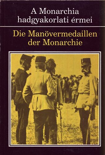 Vad�sz Gy�rgy  (szerk.) - A Monarchia hadgyakorlati �rmei - Die Man�vermedallien der Monarchie 1887-1914