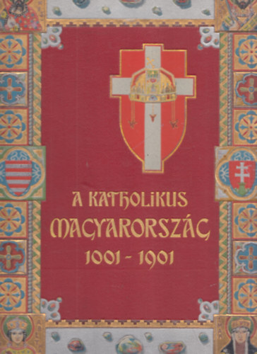 Dr. Dr. Sziklay J�nos  (szerk.) Kiss J�nos (szerk.) - A katholikus Magyarorsz�g 1001-1901 (II. k�tet)