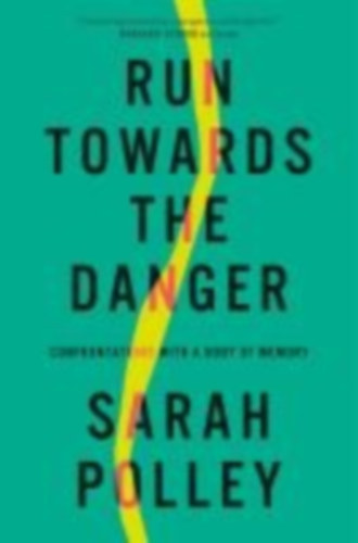 Sarah Polley - Polley, S: Run Towards the Danger - Confrontations with a Body of Memory
