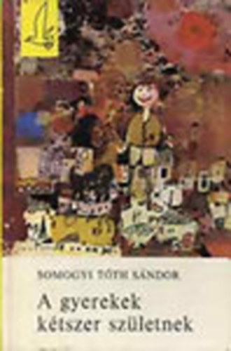 Somogyi Tóth Sándor - A gyerekek kétszer születnek