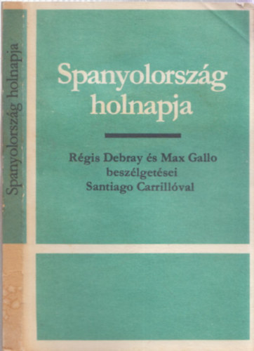 Santiago Carrillo R�gis Debray  Max Gallo - Spanyolorsz�g holnapja (Sz�mozott, z�rt terjeszt�s� kiadv�ny)