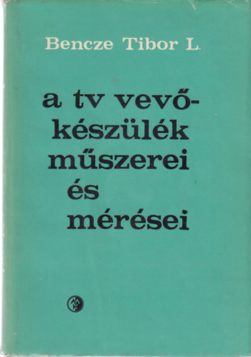 Bencze Tibor L - A tv-vev�k�sz�l�k m�szerei �s m�r�sei
