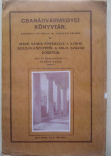 Kov�cs Gyula - Mak� v�ros �p�t�szete a XVIII-ik sz�zad k�zep�t�l a XIX-ik sz�zad k�zep�ig (Csan�dv�rmegyei k�nyvt�r 17)