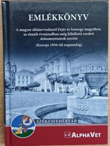 Emlkknyv - A magyar llatorvoslsrl Fejr s Somogy megyben, az elmlt vszzadban mg fellelhet eredeti dokumentumok szerint