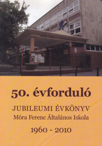 E�ry Katalin  (szerk.) - Jubileumi �vk�nyv a M�ra Ferenc �ltal�nos Iskola fenn�ll�s�nak 50. �vfordul�ja alkalm�b�l 1960-2010