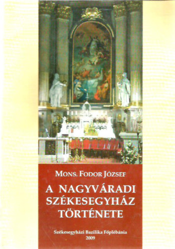 Mons. Fodor Jzsef - A nagyvradi szkesegyhz trtnete